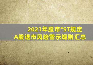 2021年股市*ST规定 A股退市风险警示规则汇总