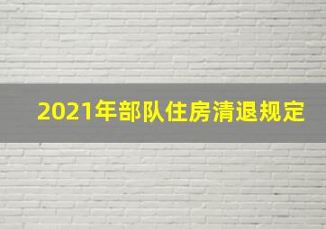 2021年部队住房清退规定