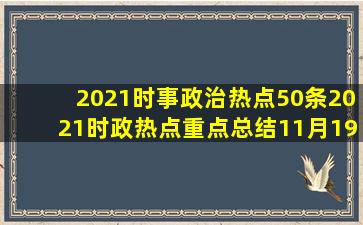 2021时事政治热点50条2021时政热点重点总结(11月19日