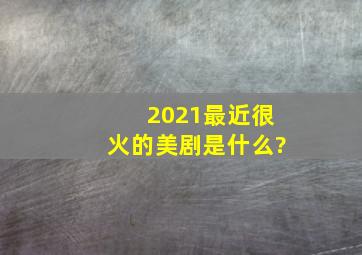 2021最近很火的美剧是什么?