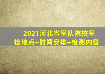 2021河北省军队院校军检(地点+时间安排+检测内容)