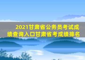 2021甘肃省公务员考试成绩查询入口甘肃省考成绩排名
