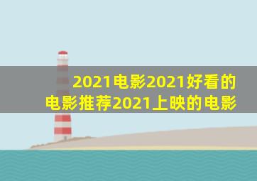 2021电影2021好看的电影推荐2021上映的电影 