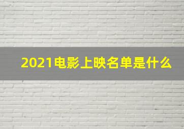 2021电影上映名单是什么(