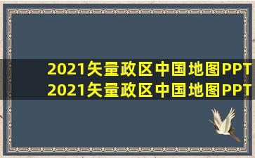 2021矢量政区中国地图PPT2021矢量政区中国地图PPT模板下载