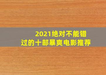 2021绝对不能错过的十部暴爽电影推荐