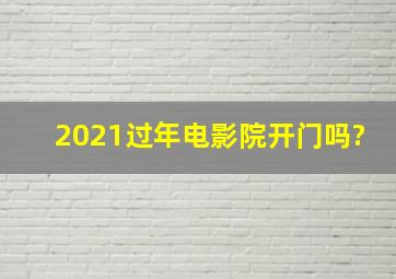 2021过年电影院开门吗?