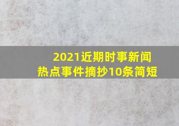 2021近期时事新闻热点事件摘抄10条简短