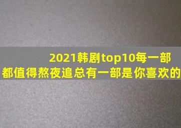 2021韩剧top10,每一部都值得熬夜追,总有一部是你喜欢的