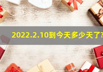 2022.2.10到今天多少天了?