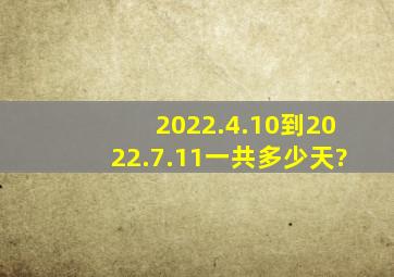 2022.4.10到2022.7.11一共多少天?