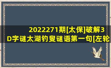 2022271期[太保]破解3D字谜太湖钓叟谜语第一句[左轮枪] 