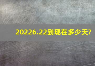 20226.22到现在多少天?