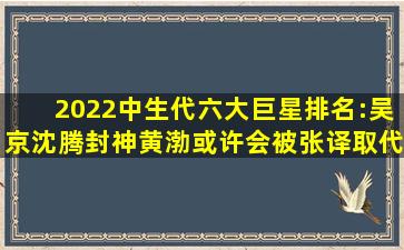 2022中生代六大巨星排名:吴京,沈腾封神,黄渤或许会被张译取代