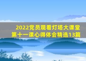 2022党员观看灯塔大课堂第十一课心得体会(精选13篇)