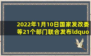 2022年1月10日,国家发改委等21个部门联合发布《“十四五”公共...