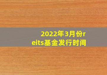 2022年3月份reits基金发行时间