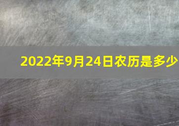 2022年9月24日农历是多少