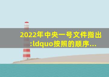 2022年中央一号文件指出:“按照      、      、     的顺序...