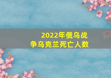 2022年俄乌战争乌克兰死亡人数