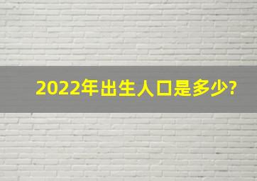 2022年出生人口是多少?