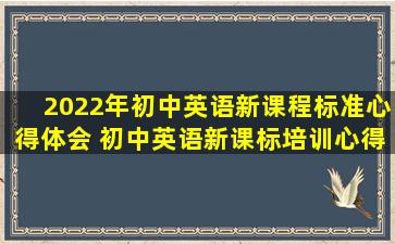 2022年初中英语新课程标准心得体会 初中英语新课标培训心得体会精选5...