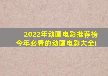 2022年动画电影推荐榜;今年必看的动画电影大全!