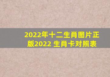 2022年十二生肖图片,正版2022 生肖卡对照表