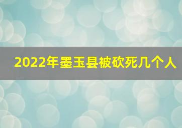 2022年墨玉县被砍死几个人