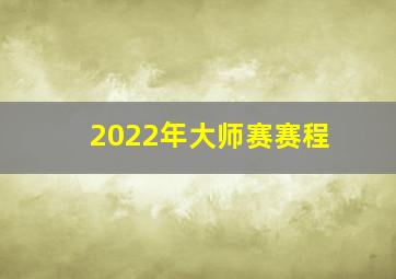 2022年大师赛赛程