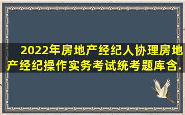 2022年房地产经纪人协理《房地产经纪操作实务》考试统考题库(含...