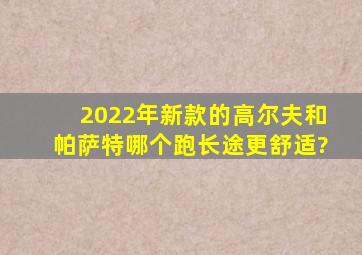 2022年新款的高尔夫和帕萨特,哪个跑长途更舒适?