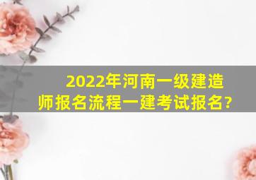 2022年河南一级建造师报名流程一建考试报名?