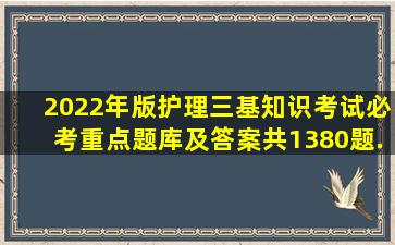 2022年版护理三基知识考试必考重点题库及答案(共1380题).pdf