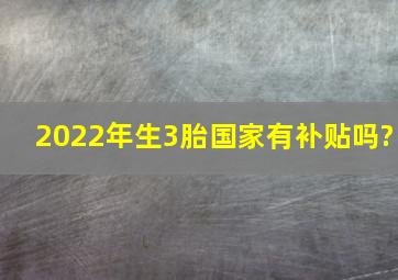 2022年生3胎国家有补贴吗?