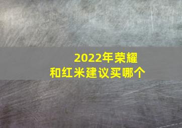 2022年荣耀和红米建议买哪个
