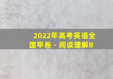 2022年高考英语全国甲卷 - 阅读理解B