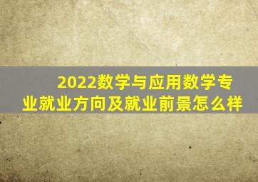 2022数学与应用数学专业就业方向及就业前景怎么样