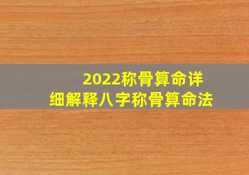 2022称骨算命详细解释八字称骨算命法(