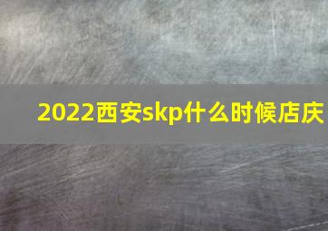 2022西安skp什么时候店庆