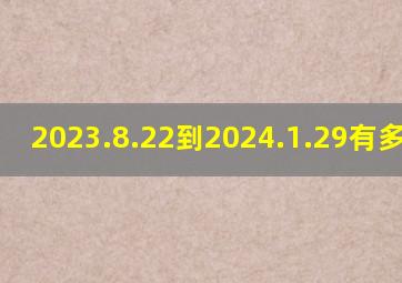 2023.8.22到2024.1.29有多少天?