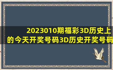 2023010期福彩3D历史上的今天开奖号码3D历史开奖号码