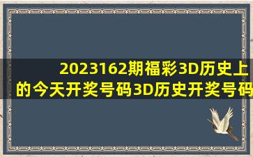 2023162期福彩3D历史上的今天开奖号码3D历史开奖号码