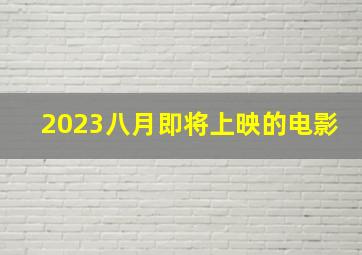 2023八月即将上映的电影