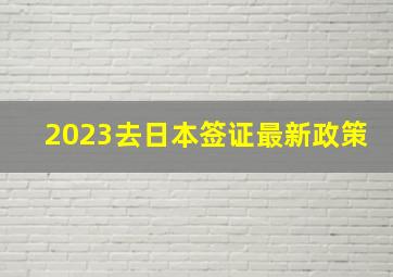 2023去日本签证最新政策