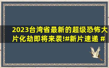 2023台湾省最新的超级恐怖大片《化劫》即将来袭!#新片速递 #化劫...