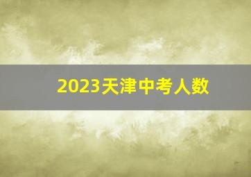 2023天津中考人数