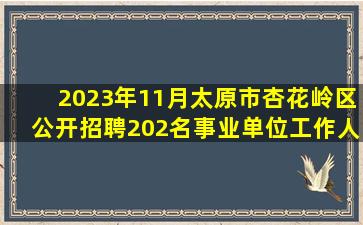 2023年11月太原市杏花岭区公开招聘202名事业单位工作人员笔试历年...