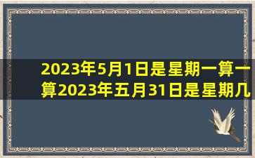 2023年5月1日是星期一算一算2023年五月31日是星期几?