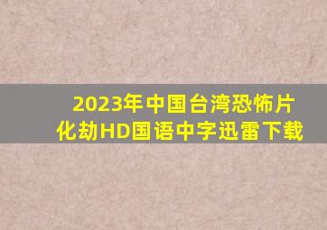 2023年中国台湾恐怖片《化劫》HD国语中字迅雷下载